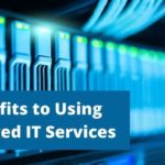 6 Key benefits to Using Managed IT Services