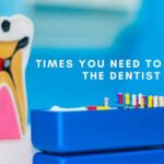 Times You Need to Go to the Dentist