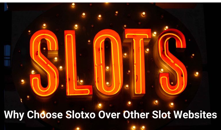 Why Choose Slotxo Over Other Slot Websites