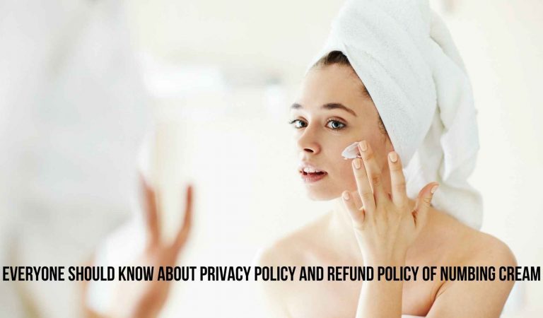 Everyone Should Know About Privacy Policy And Refund Policy Of Numbing Cream