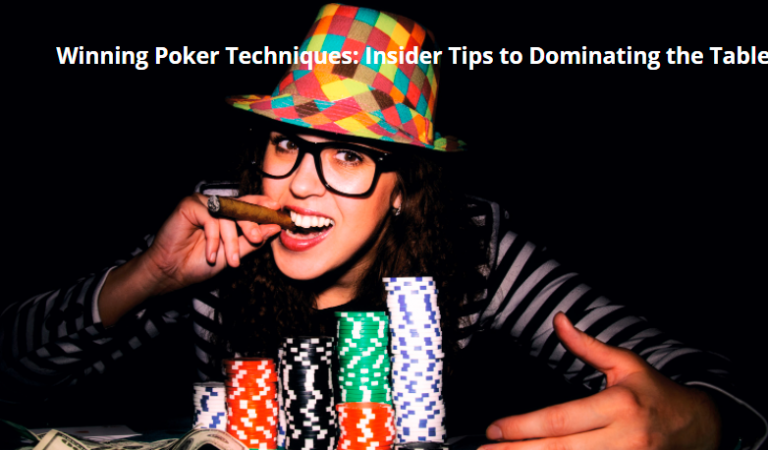 Winning Poker Techniques: Insider Tips to Dominating the Table