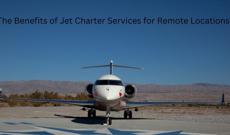 The Benefits of Jet Charter Services for Remote Locations